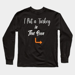 Thanksgiving Pregnancy Announcement Gift - I Put a Turkey in That Oven - Daddy Thanksgiving Gift Long Sleeve T-Shirt